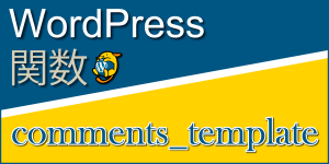 コメントテンプレートを組み込む関数「comments_template」：WordPress関数まとめ