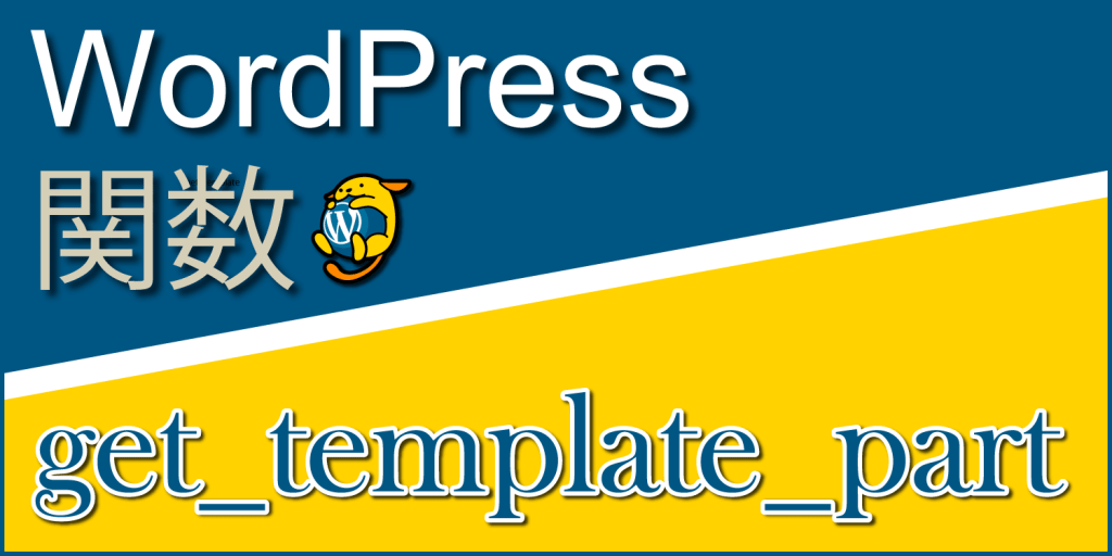 任意のテンプレートを組み込む関数「get_template_part」：WordPress関数まとめ